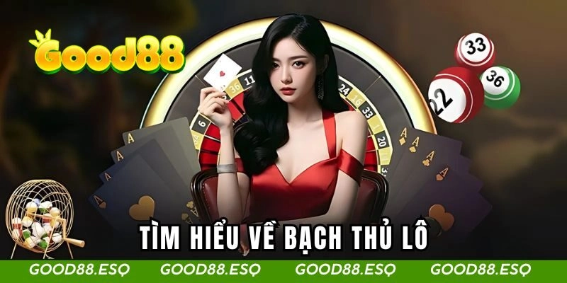 Tìm hiểu về bạch thủ lô
