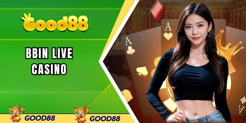 Bbin Live Casino – Sân Chơi Đẳng Cấp Cho Tín Đồ Mê Cá Cược