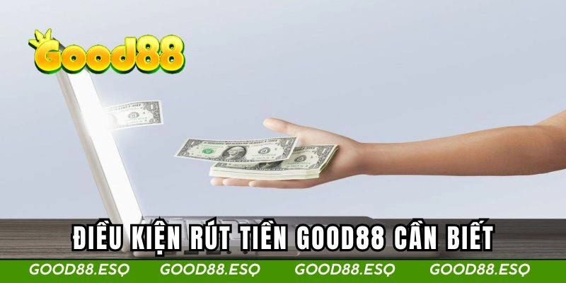 Điều kiện rút tiền Good88 anh em cần biết