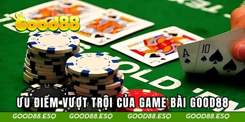Ưu điểm vượt trội của game bài GOOD88