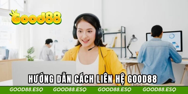 Hướng dẫn cách liên hệ Good88 nhanh qua nhiều phương tiện