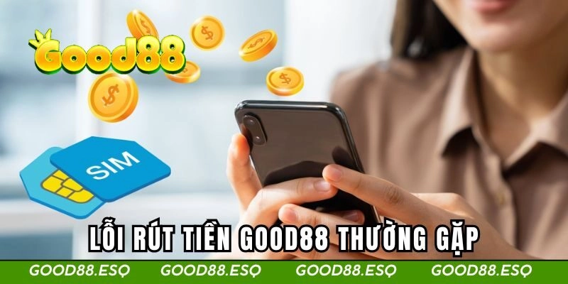 Những lỗi rút tiền Good88 thường gặp và cách xử lý