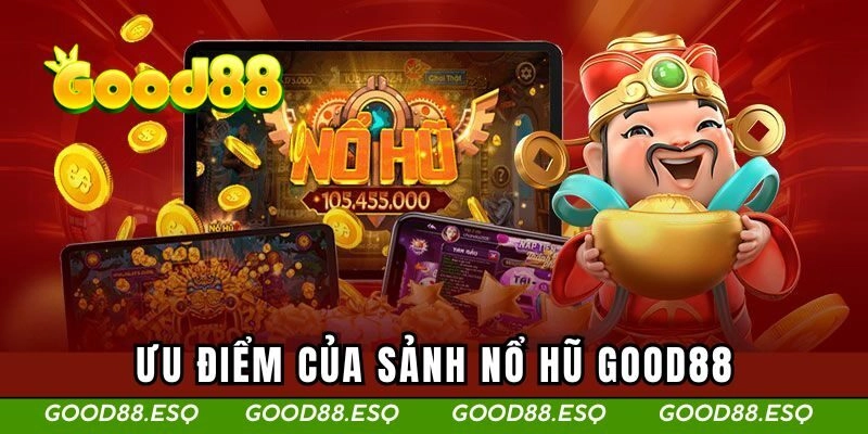 Ưu điểm của sảnh nổ hũ GOOD88