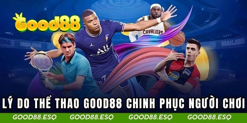 Lý do thể thao tại Good88 chinh phục được khách hàng