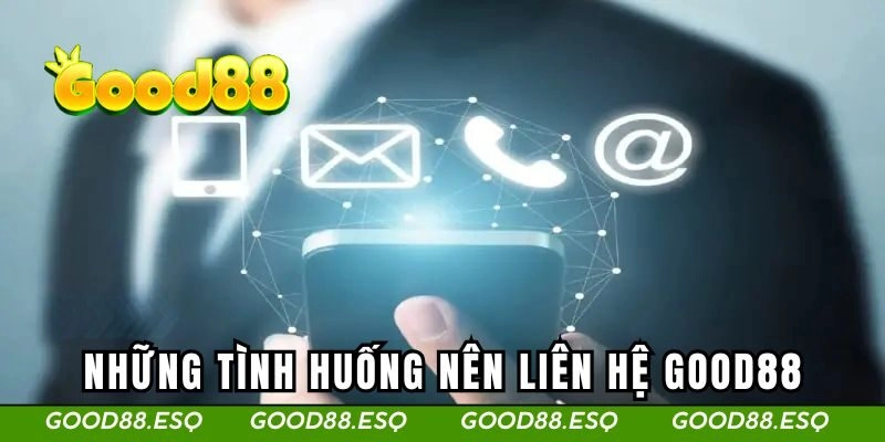 Những tình huống bạn nên liên hệ Good88