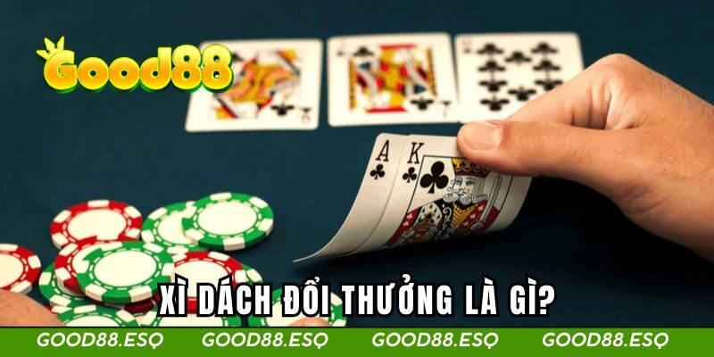 Xì dách đổi thưởng là gì?