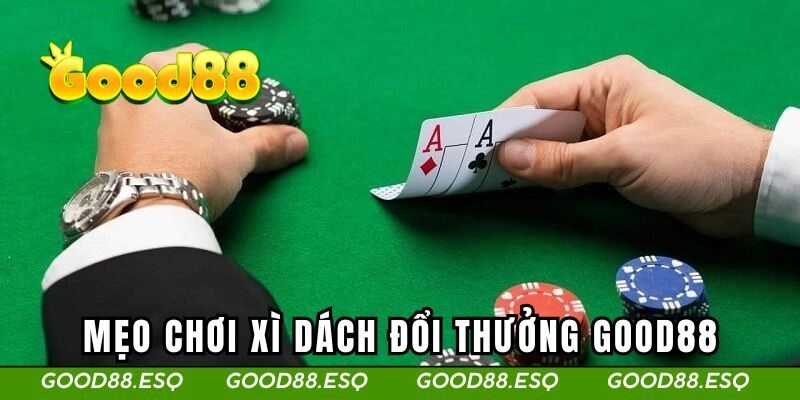 Mẹo chơi xì dách GOOD88 dễ dàng chiến thắng