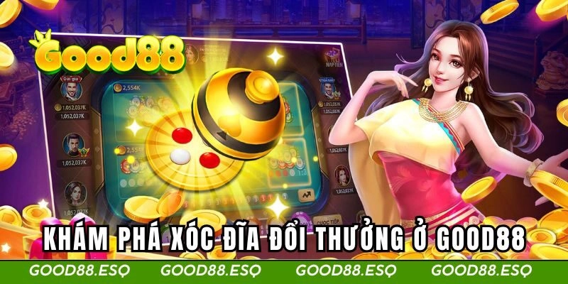 Khám phá xóc đĩa đổi thưởng ở Good88
